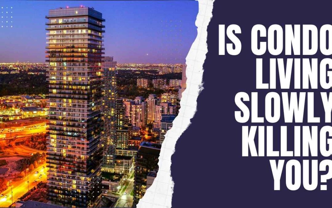 Is Condo Living Slowly Killing You?