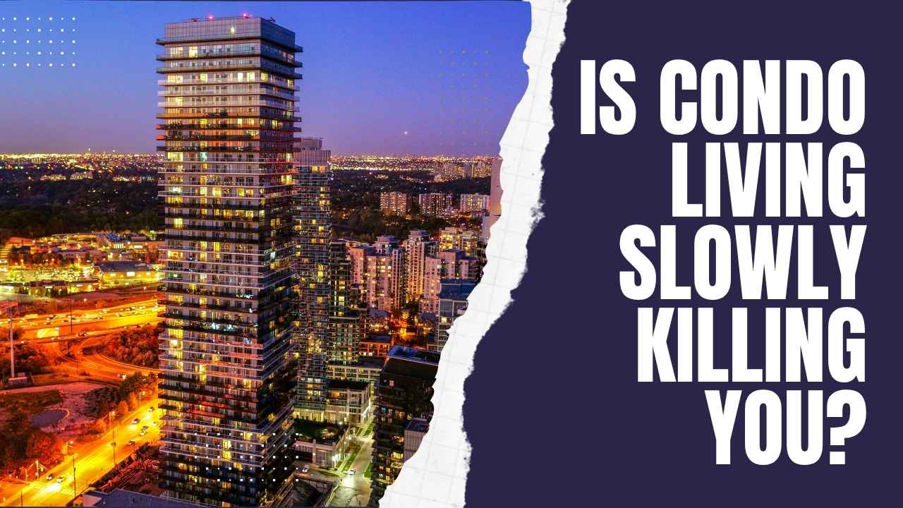 Is Condo Living Slowly Killing You?