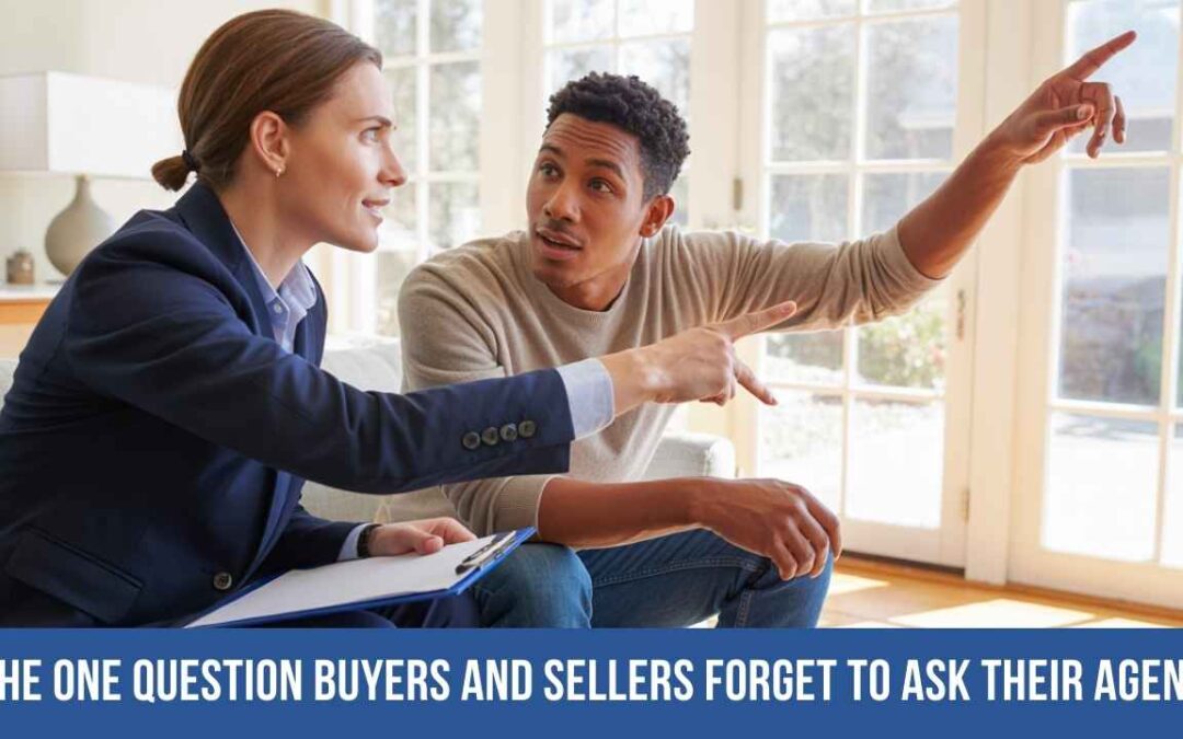 The One Question Buyers and Sellers Forget to Ask Their Agent