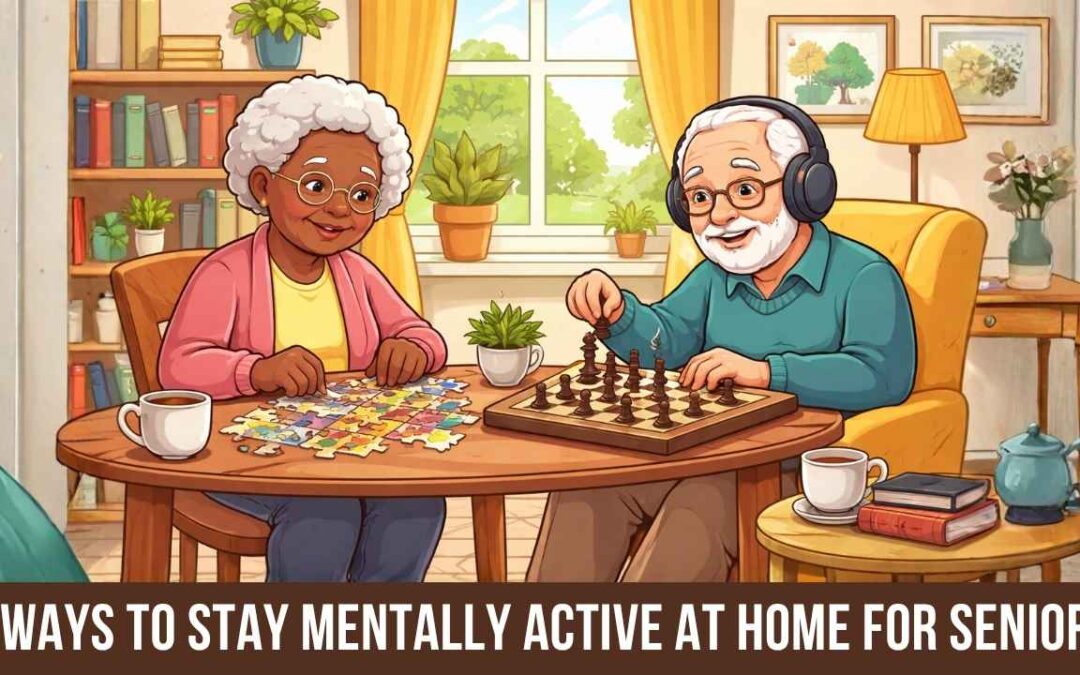 How to Stay Mentally Active at Home for Seniors 7 Science-Backed Ways to Keep Your Mind Sharp