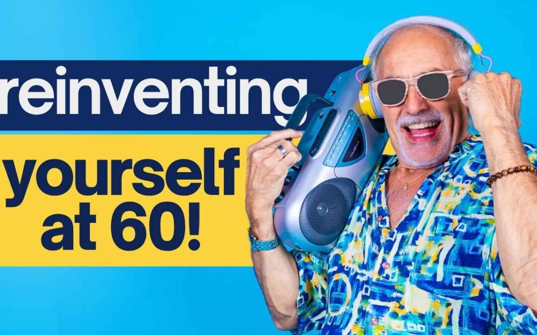 Reinventing Yourself at 60: A Real Guide to Starting Over With Purpose